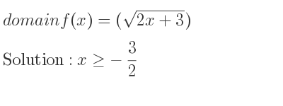 The domain of f(x)=(sqrt(2x+3)) is x>=-3/2